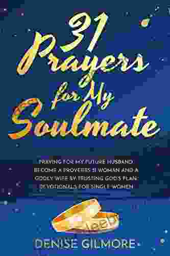 31 Prayers For My Soulmate: Prayers For My Future Husband Devotionals For Single Women (Singles Devotionals 1)