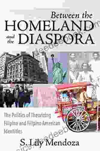 Between The HOMELAND And The DIASPORA: The Politics Of Theorizing Filipino And Filipino American Identities