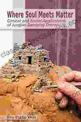 Where Soul Meets Matter: Clinical And Social Applications Of Jungian Sandplay Therapy