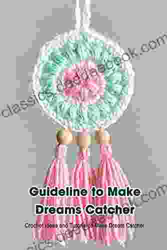 Guideline To Make Dreams Catcher: Crochet Ideas And Tutorial To Make Dream Catcher