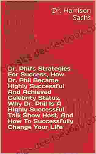 Dr Phil S Strategies For Success How Dr Phil Became Highly Successful And Achieved Celebrity Status Why Dr Phil Is A Highly Successful Talk Show Host And How To Successfully Change Your Life