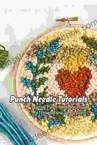 Punch Needle Tutorials: Learning Punch Needle Technique Through These Simple Guides: Punch Needle Patterns