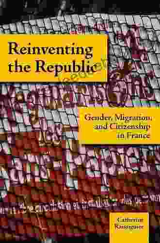 Reinventing The Republic: Gender Migration And Citizenship In France