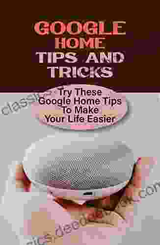 Google Home Tips And Tricks: Try These Google Home Tips To Make Your Life Easier: Getting Started With Google Home