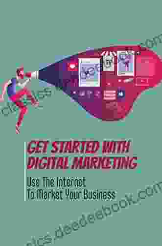 Get Started With Digital Marketing: Use The Internet To Market Your Business