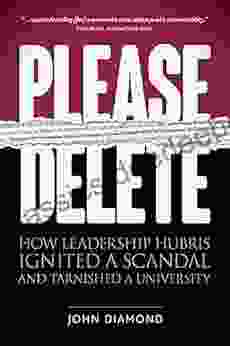 Please Delete: How Leadership Hubris Ignited a Scandal and Tarnished a University