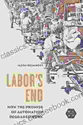 Labor S End: How The Promise Of Automation Degraded Work (Working Class In American History)