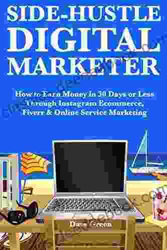 Side Hustle Digital Marketer: How To Earn Money In 30 Days Or Less Through Instagram Ecommerce Fiverr Online Service Marketing