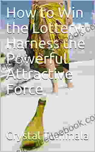 How To Win The Lottery Harness The Powerful Attractive Force