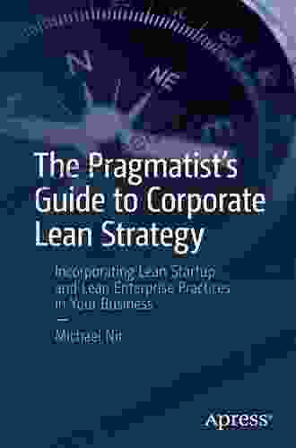 The Pragmatist S Guide To Corporate Lean Strategy: Incorporating Lean Startup And Lean Enterprise Practices In Your Business