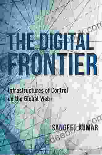 The Digital Frontier: Infrastructures Of Control On The Global Web (Framing The Global)