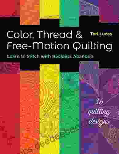 Color Thread Free Motion Quilting: Learn To Stitch With Reckless Abandon