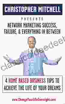 Network Marketing Success Failure Everything In Between: 4 Home Based Business Tips To Live The Life Of Your Dreams