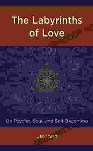 The Labyrinths Of Love: On Psyche Soul And Self Becoming