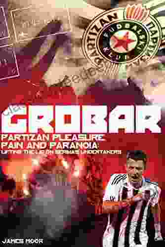 Grobar: Partizan Pleasure Pain And Paranoia: Lifting The Lid On Serbia S Undertakers