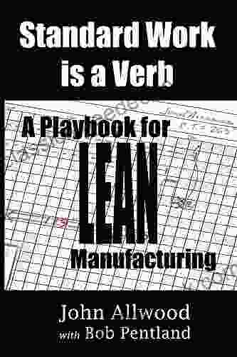 Standard Work Is A Verb: A Playbook For LEAN Manufacturing