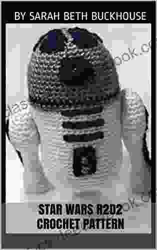 Star Wars R2D2 Crochet Pattern: A Stitch By Stitch Guide With Pictures And Easy To Follow Instructions