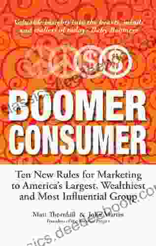 Boomer Consumer: Ten New Rules For Marketing To America S Largest Wealthiest And Most Influential Group