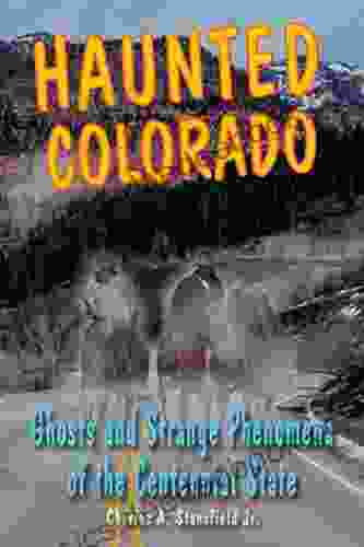 Haunted Colorado: Ghosts Strange Phenomena Of The Centennial State (Haunted Series)