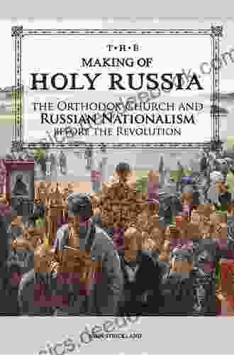 The Making Of Holy Russia: The Orthodox Church And Russian Nationalism Before The Revolution