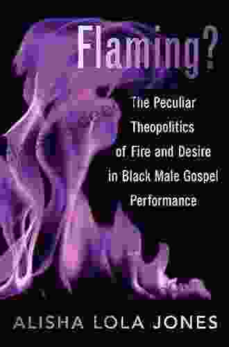 Flaming?: The Peculiar Theopolitics Of Fire And Desire In Black Male Gospel Performance