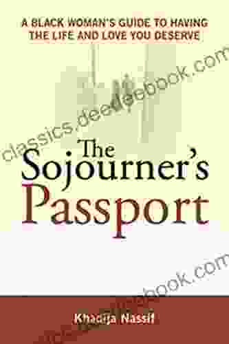 The Sojourner s Passport A Black Woman s Guide To Having The Life And Love You Deserve