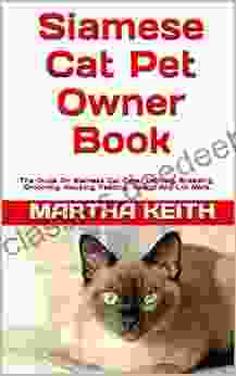 Siamese Cat Pet Owner : The Guide On Siamese Cat Care Training Breeding Grooming Housing Feeding Health And Lot More