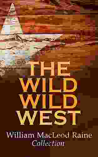 THE WILD WILD WEST William MacLeod Raine Collection: 20 Westerns: A Texas Ranger Brand Blotters The Sheriff S Son Wyoming Mavericks Yukon Trail Tangled Trails Gunsight Pass Man Size