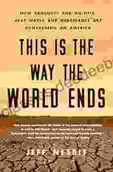 This Is The Way The World Ends: How Droughts And Die Offs Heat Waves And Hurricanes Are Converging On America