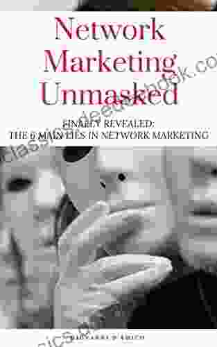 Network Marketing Unmasked: Finally Revealed: The 6 Main Lies In Network Marketing