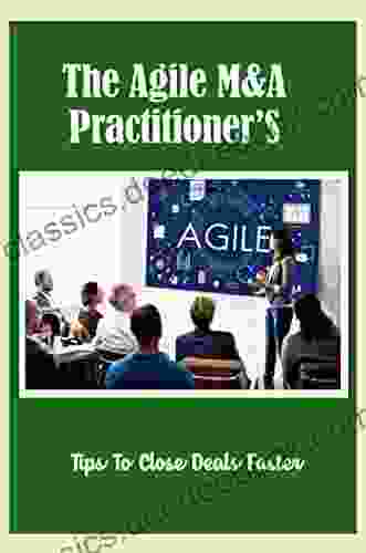 The Agile M A Practitioner S Guide: Tips To Close Deals Faster